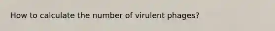 How to calculate the number of virulent phages?