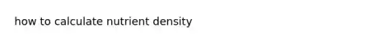 how to calculate nutrient density