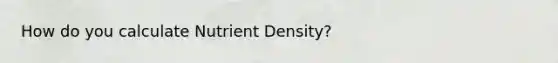 How do you calculate Nutrient Density?