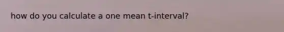 how do you calculate a one mean t-interval?