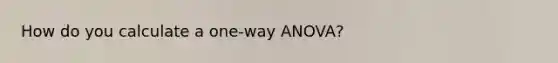 How do you calculate a one-way ANOVA?