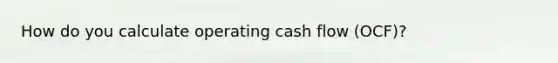 How do you calculate operating cash flow (OCF)?