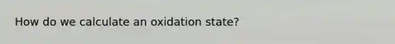 How do we calculate an oxidation state?