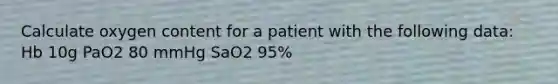 Calculate oxygen content for a patient with the following data: Hb 10g PaO2 80 mmHg SaO2 95%