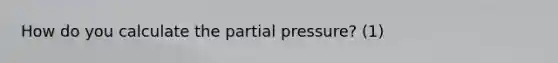 How do you calculate the partial pressure? (1)