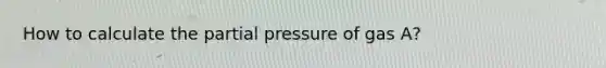 How to calculate the partial pressure of gas A?