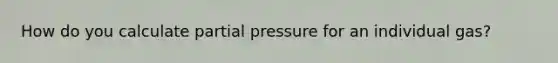 How do you calculate partial pressure for an individual gas?