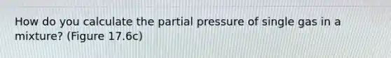 How do you calculate the partial pressure of single gas in a mixture? (Figure 17.6c)