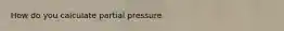 How do you calculate partial pressure