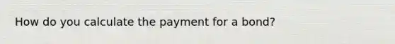 How do you calculate the payment for a bond?