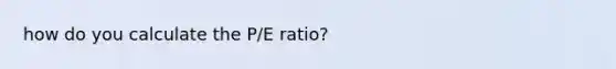 how do you calculate the P/E ratio?