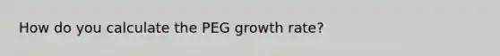 How do you calculate the PEG growth rate?