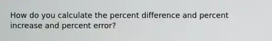 How do you calculate the percent difference and percent increase and percent error?