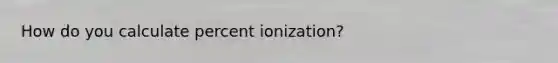 How do you calculate percent ionization?