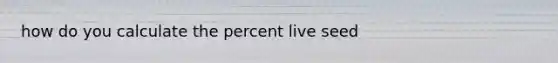 how do you calculate the percent live seed