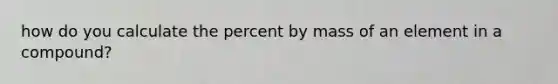 how do you calculate the percent by mass of an element in a compound?