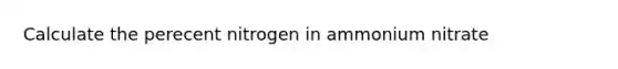 Calculate the perecent nitrogen in ammonium nitrate