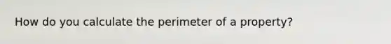 How do you calculate the perimeter of a property?