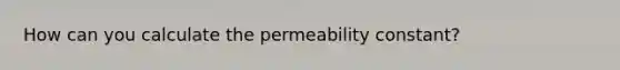 How can you calculate the permeability constant?