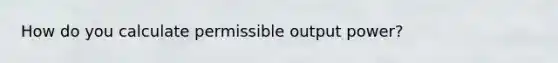 How do you calculate permissible output power?