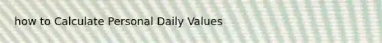 how to Calculate Personal Daily Values