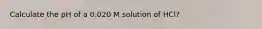 Calculate the pH of a 0.020 M solution of HCl?