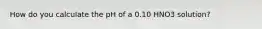 How do you calculate the pH of a 0.10 HNO3 solution?