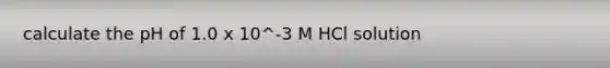 calculate the pH of 1.0 x 10^-3 M HCl solution