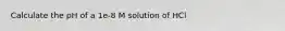 Calculate the pH of a 1e-8 M solution of HCl