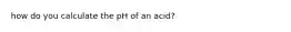 how do you calculate the pH of an acid?