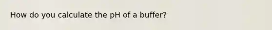 How do you calculate the pH of a buffer?