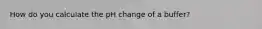 How do you calculate the pH change of a buffer?