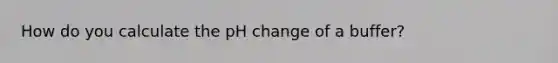 How do you calculate the pH change of a buffer?