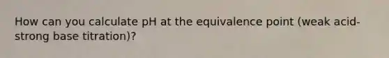 How can you calculate pH at the equivalence point (weak acid-strong base titration)?