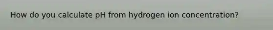 How do you calculate pH from hydrogen ion concentration?