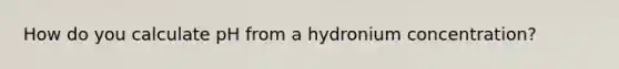 How do you calculate pH from a hydronium concentration?