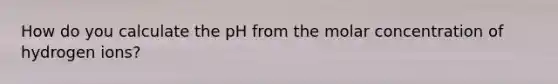 How do you calculate the pH from the molar concentration of hydrogen ions?