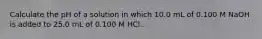 Calculate the pH of a solution in which 10.0 mL of 0.100 M NaOH is added to 25.0 mL of 0.100 M HCl.