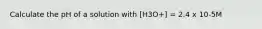 Calculate the pH of a solution with [H3O+] = 2.4 x 10-5M