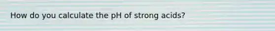 How do you calculate the pH of strong acids?