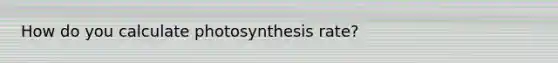 How do you calculate photosynthesis rate?