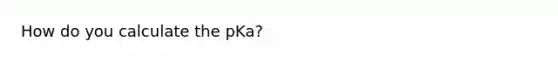 How do you calculate the pKa?