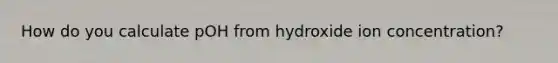 How do you calculate pOH from hydroxide ion concentration?