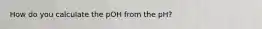 How do you calculate the pOH from the pH?
