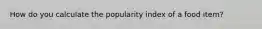 How do you calculate the popularity index of a food item?