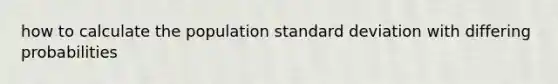 how to calculate the population standard deviation with differing probabilities