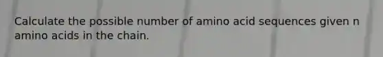 Calculate the possible number of amino acid sequences given n amino acids in the chain.