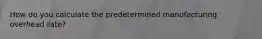 How do you calculate the predetermined manufacturing overhead rate?