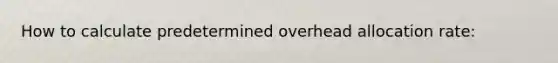 How to calculate predetermined overhead allocation rate: