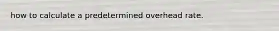 how to calculate a predetermined overhead rate.